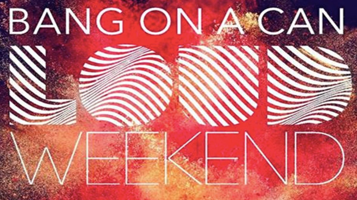Bang On A Can Loud Weekend