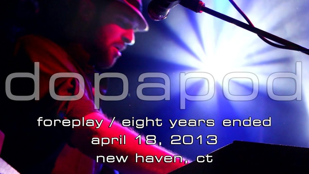 Dopapod: Foreplay → Eight Years Ended [4-Cam/HD] 2013-04-18 - New Haven, CT